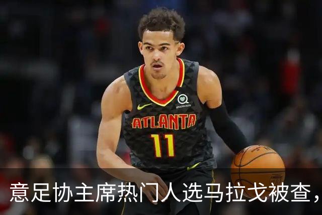 意足协主席热门人选马拉戈被查，若违反旋转门规则将失去参选资格