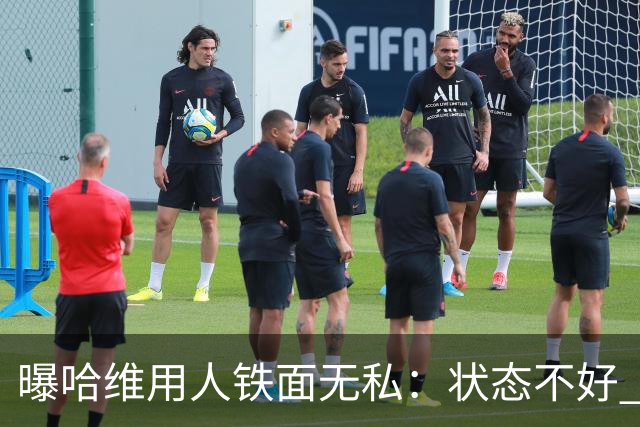 曝哈维用人铁面无私：状态不好 好友也不能上场