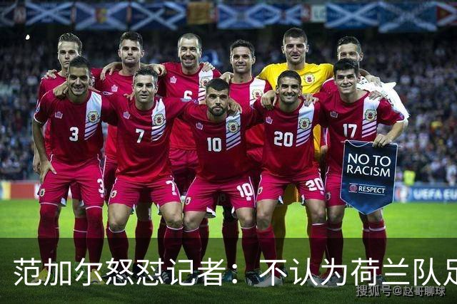 范加尔怒怼记者：不认为荷兰队足球沉闷 为晋级骄傲