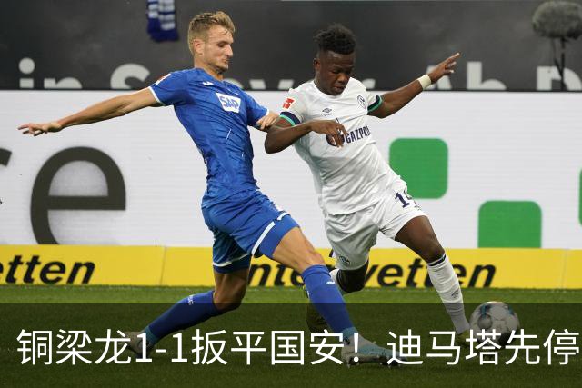 铜梁龙1-1扳平国安！迪马塔先停后扣一气呵成破门