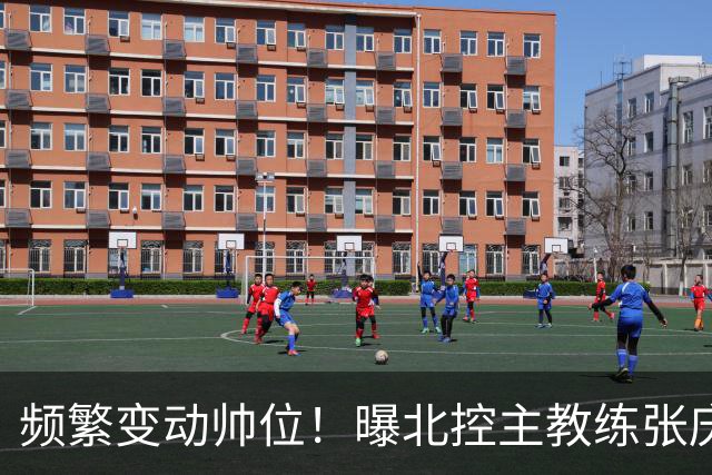 频繁变动帅位！曝北控主教练张庆鹏离任，三年内第四次换帅引关注